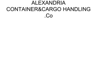 ALEXANDRIA
CONTAINER&CARGO HANDLING
Co.
 