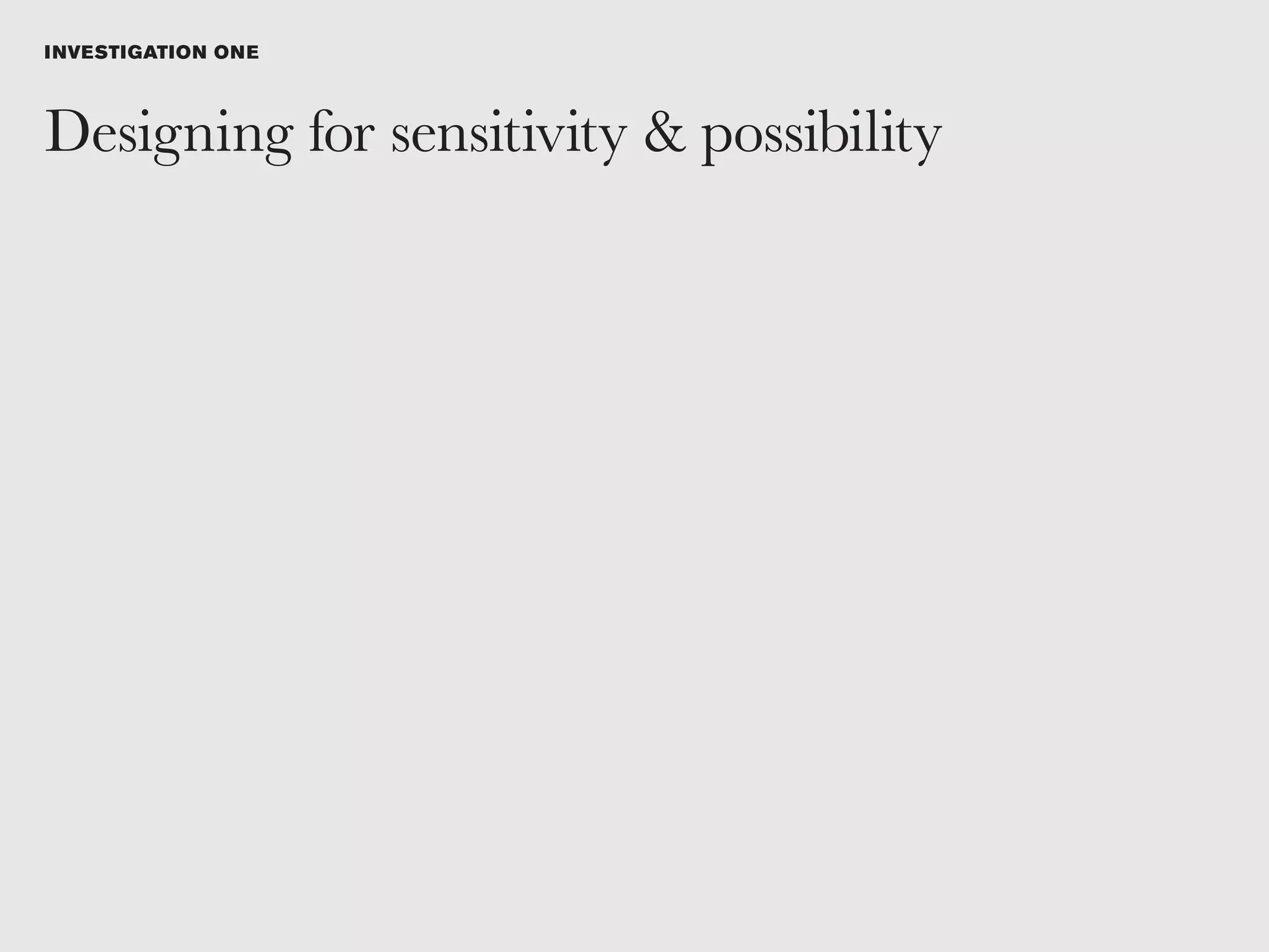 I NVESTIGATION ON E



Designing for sensitivity & possibility
 