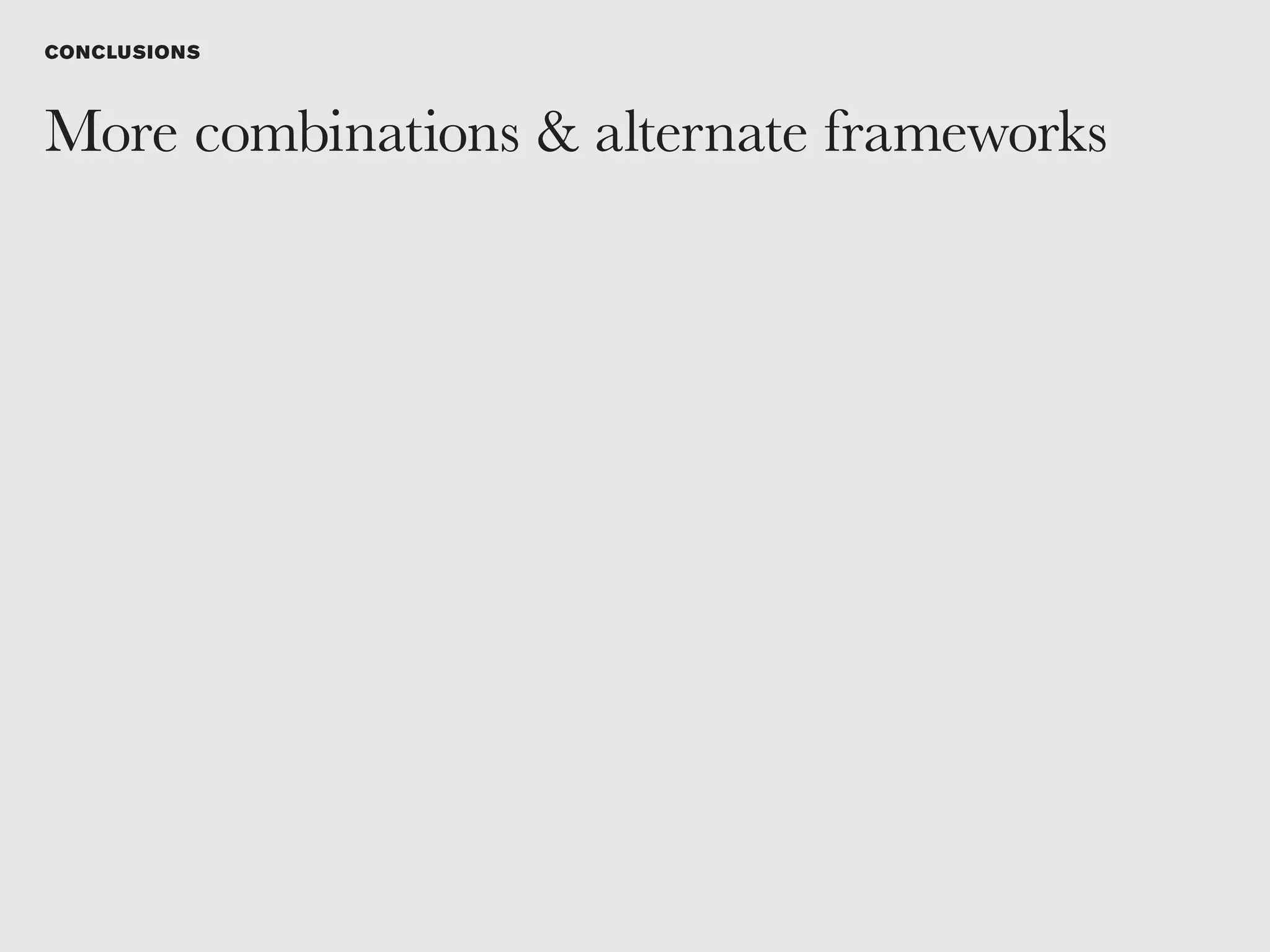 CONCLUSIONS



More combinations & alternate frameworks
 
