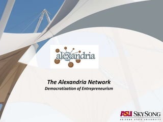 ECONOMIC DEVELOPMENT AND GLOBAL ENTERPRISE
The Alexandria Network
Democratization of Entrepreneurism
 