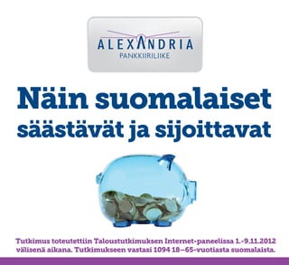 Näin suomalaiset
säästävät ja sijoittavat



Tutkimus toteutettiin Taloustutkimuksen Internet-paneelissa 1.-9.11.2012
välisenä aikana. Tutkimukseen vastasi 1094 18–65-vuotiasta suomalaista.
 