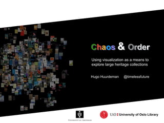 Chaos & OrderChaos & Order
University of Oslo Library
Using visualization as a means to
explore large heritage collections
Hugo Huurdeman @timelessfuture
 