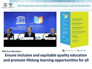 World Education Forum 2015 in Incheon (Korea). Incheon Declaration
SDG-4 on Education:
Ensure inclusive and equitable qual...