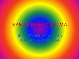 SANTA ROSA DE LIMA DE : ALEXANDRO NEIRA Y JORDAN DELGADILLO 