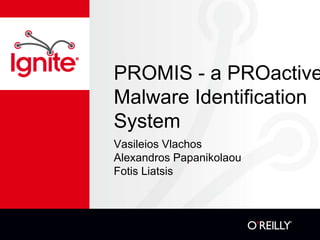 PROMIS - a PROactive
Malware Identification
System
Vasileios Vlachos
Alexandros Papanikolaou
Fotis Liatsis
 