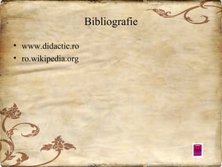 Bibliografie
• www.didactic.ro
• ro.wikipedia.org

 