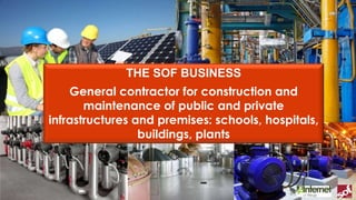11/03/2015 | ‹#›
THE SOF BUSINESS
General contractor for construction and
maintenance of public and private
infrastructures and premises: schools, hospitals,
buildings, plants
 
