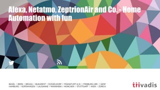 Alexa, Netatmo, ZeptrionAir and Co. - Home
Automation with fun
 