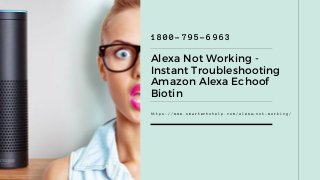 https://www.smartechohelp.com/alexa-not-working/
Alexa Not Working -
Instant Troubleshooting
Amazon Alexa Echoof
Biotin
1800-795-6963
 