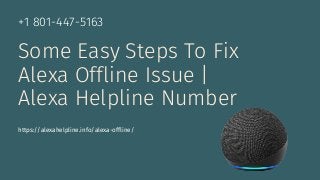 Some Easy Steps To Fix
Alexa Offline Issue |
Alexa Helpline Number
+1 801-447-5163
https://alexahelpline.info/alexa-offline/
 