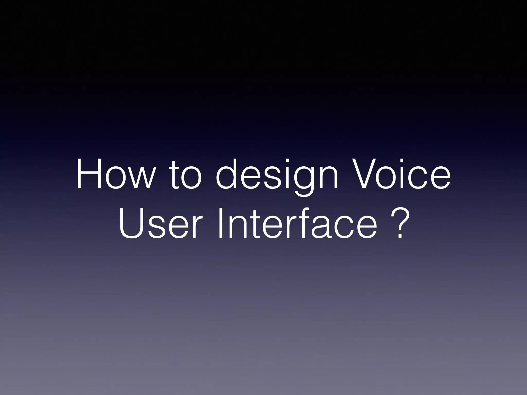 How to design Voice
User Interface ?