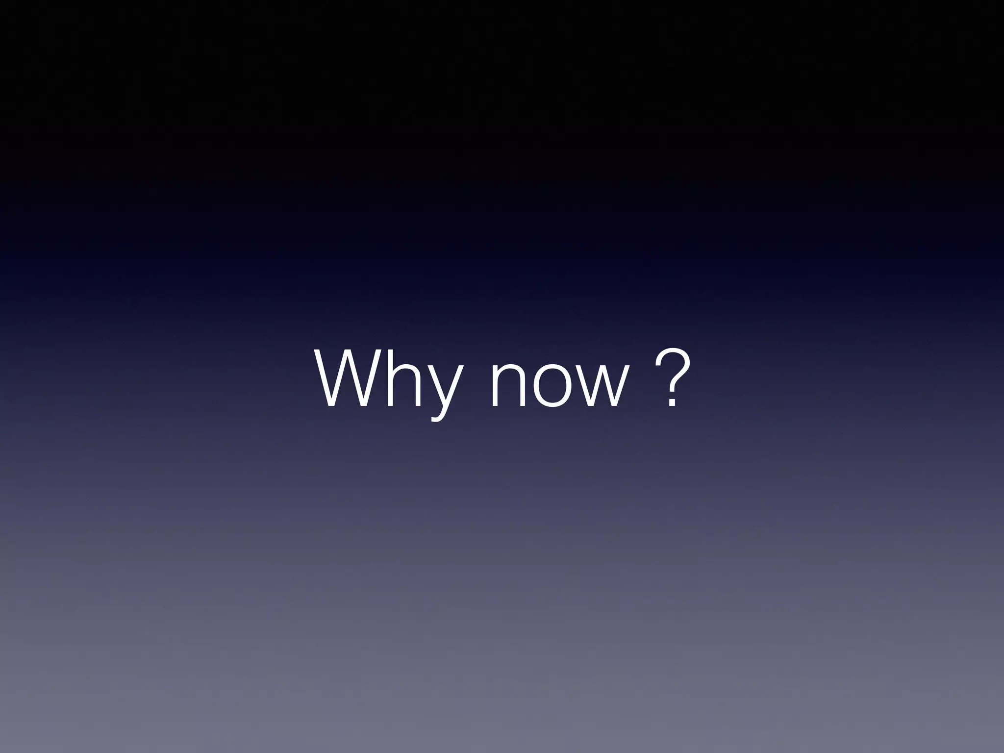 Why now ?
