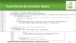 Outra forma de consultar dados
• Na linha 81 pode-se notar o Script SQL que foi passado através do
método queryRaw, por sua vez este método exige a criação de um
método construtor (linha 86 e 87), que recebe como parâmetro um
array de campos (atributos), e um array dos valores de seus
respectivos campos. Para percorrer todos os registros encontrados,
pode ser utilizado iterações, de acordo com a linha 91.
CONGRESSO CATARINENSE DE CIÊNCIA DA COMPUTAÇÃO - IFC CAMPUS RIO DO SUL (2017) 17
 