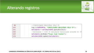 Alterando registros
CONGRESSO CATARINENSE DE CIÊNCIA DA COMPUTAÇÃO - IFC CAMPUS RIO DO SUL (2017) 20
 