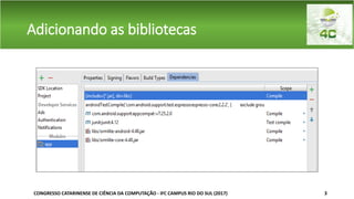 Adicionando as bibliotecas
CONGRESSO CATARINENSE DE CIÊNCIA DA COMPUTAÇÃO - IFC CAMPUS RIO DO SUL (2017) 3
 