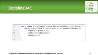 DisciplinaDAO
CONGRESSO CATARINENSE DE CIÊNCIA DA COMPUTAÇÃO - IFC CAMPUS RIO DO SUL (2017) 9
 