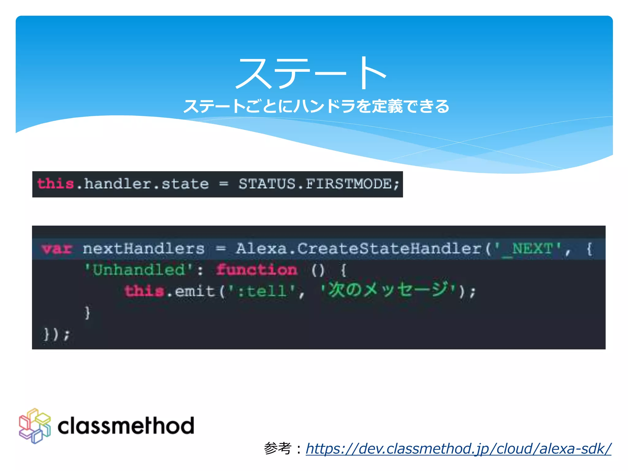 ステート
ステートごとにハンドラを定義できる
参考：https://dev.classmethod.jp/cloud/alexa-sdk/
 