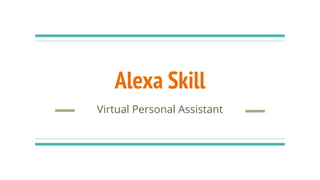 Alexa Skill
Virtual Personal Assistant
 