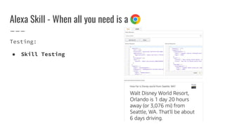 Alexa Skill - When all you need is a
Testing:
● Skill Testing
 
