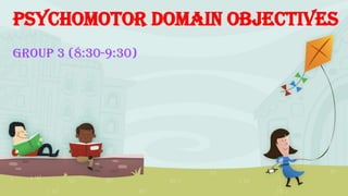 Psychomotor Domain Objectives
Group 3 (8:30-9:30)
 