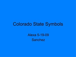 Colorado State Symbols Alexa 5-19-09 Sanchez 