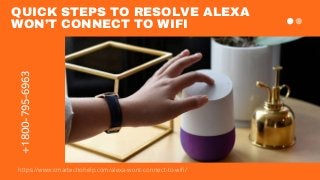 QUICK STEPS TO RESOLVE ALEXA
WON’T CONNECT TO WIFI
+1800-795-6963
https://www.smartechohelp.com/alexa-wont-connect-to-wifi/
 