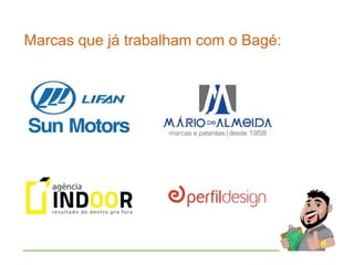 Marcas que já trabalham com o Bagé:
 