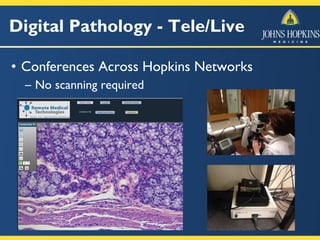 Digital Pathology - Tele/Live
• Conferences Across Hopkins Networks
– No scanning required
 