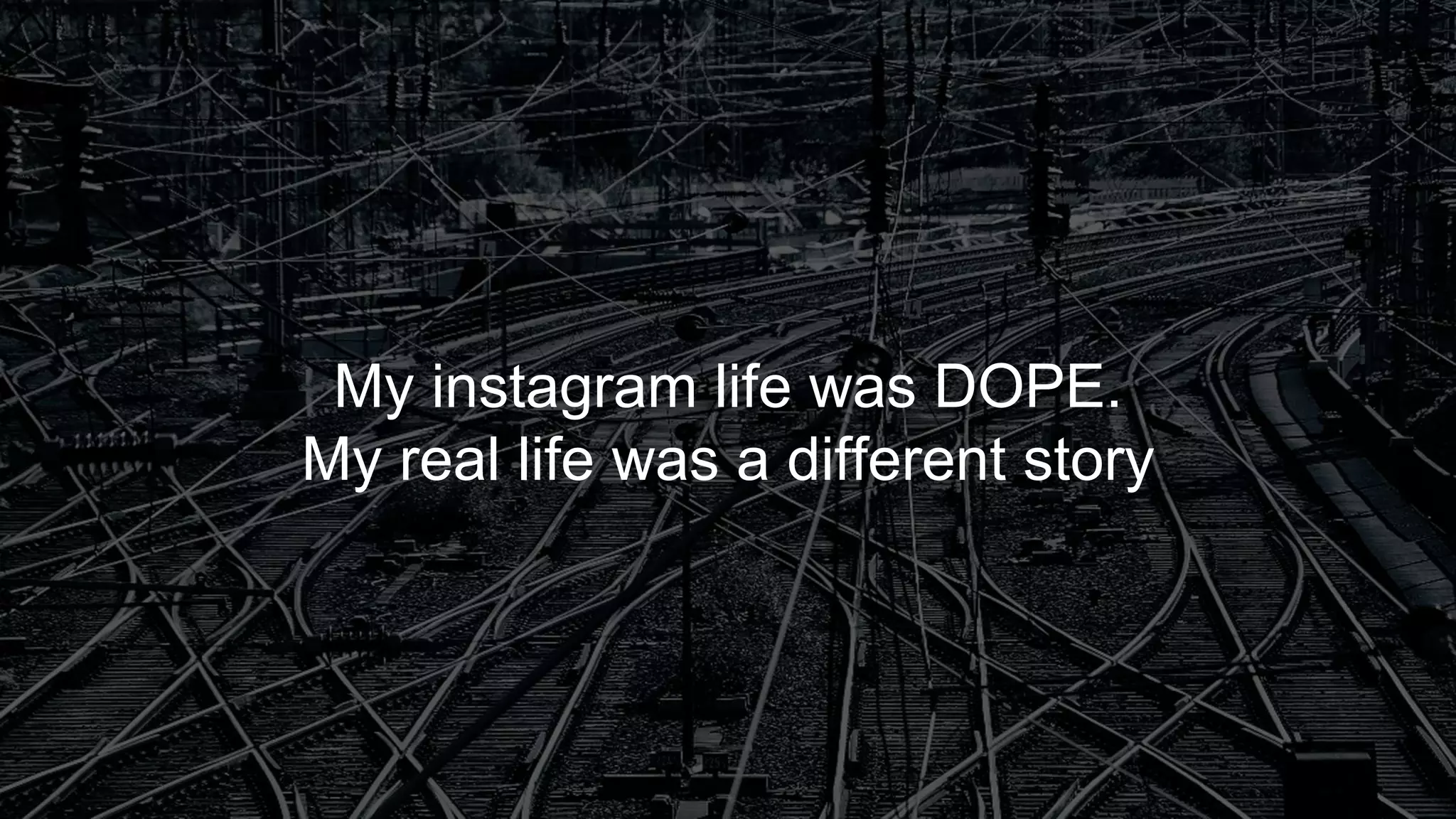My instagram life was DOPE.
My real life was a different story
 