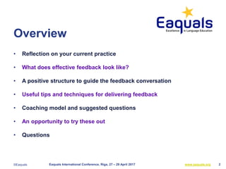 Overview
• Reflection on your current practice
• What does effective feedback look like?
• A positive structure to guide t...