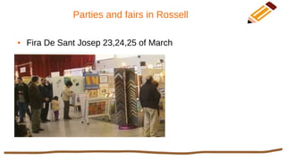 Parties and fairs in Rossell
● Fira De Sant Josep 23,24,25 of March
 
