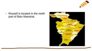 ● Rossell is located in the north
part of Baix Maestrat.
 