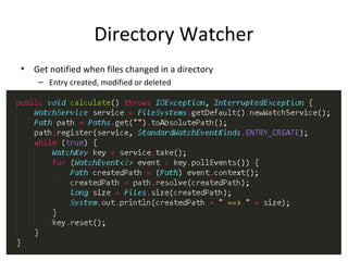 Directory Watcher
• Get notified when files changed in a directory
– Entry created, modified or deleted
 