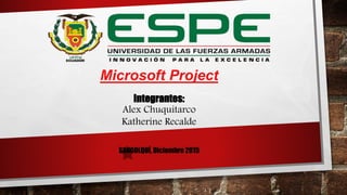 Microsoft Project
Integrantes:
Alex Chuquitarco
Katherine Recalde
SANGOLQUÍ, Diciembre 2015
 