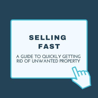 SELLING
FAST
A GUIDE TO QUICKLY GETTING
RID OF UNWANTED PROPERTY
 