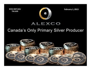 NYSE‐MKT:AXU               February 1, 2013
   TSX:AXR




Canada s
Canada’s Only Primary Silver Producer
 