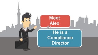 Meet
Alex
He is a
Compliance
Director
 