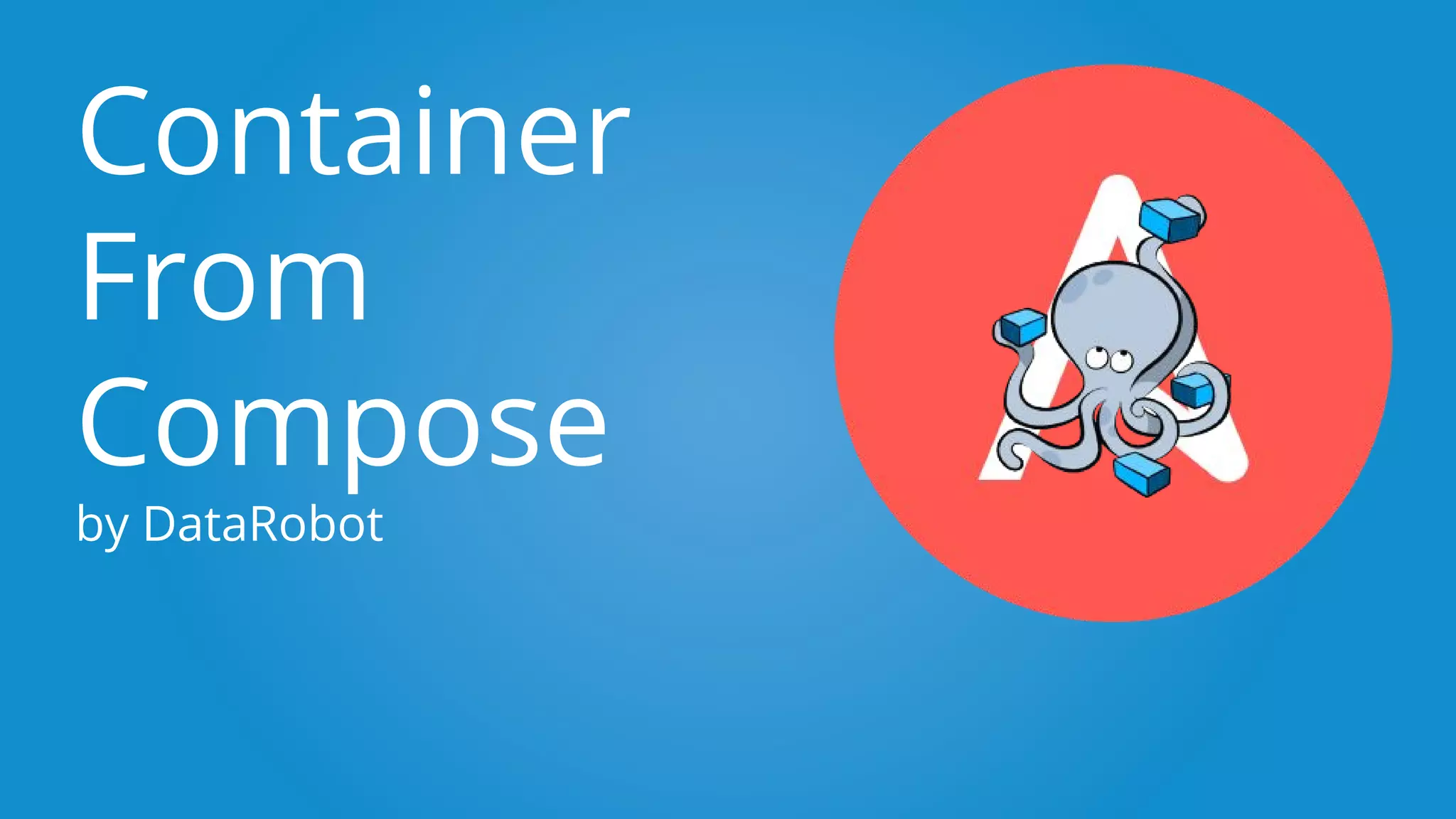 Container
From
Compose
by DataRobot
 