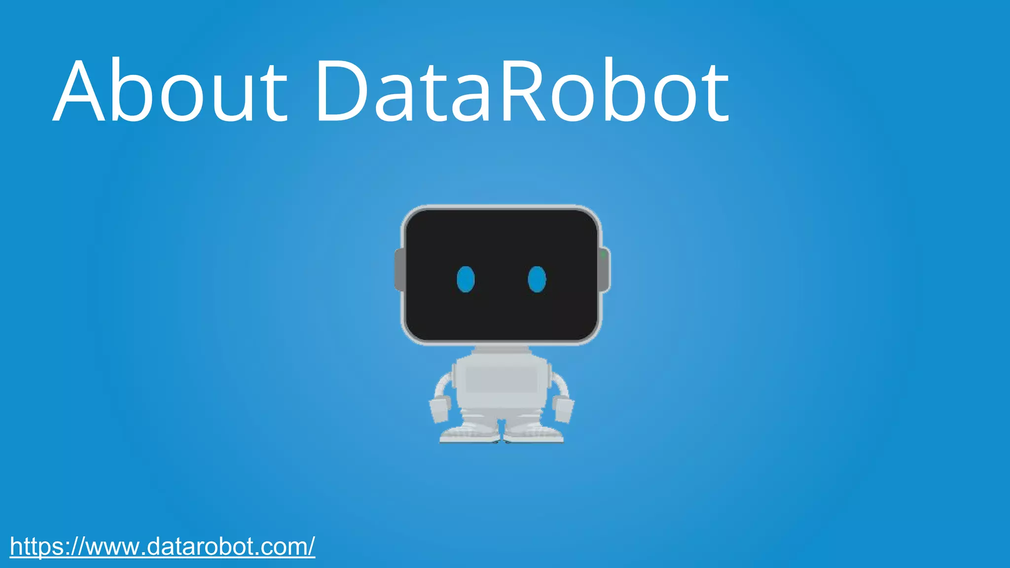 About DataRobot
https://www.datarobot.com/
 