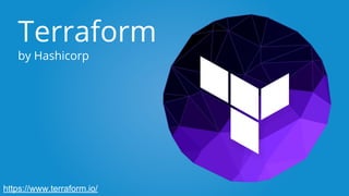 Terraform
by Hashicorp
https://www.terraform.io/
 
