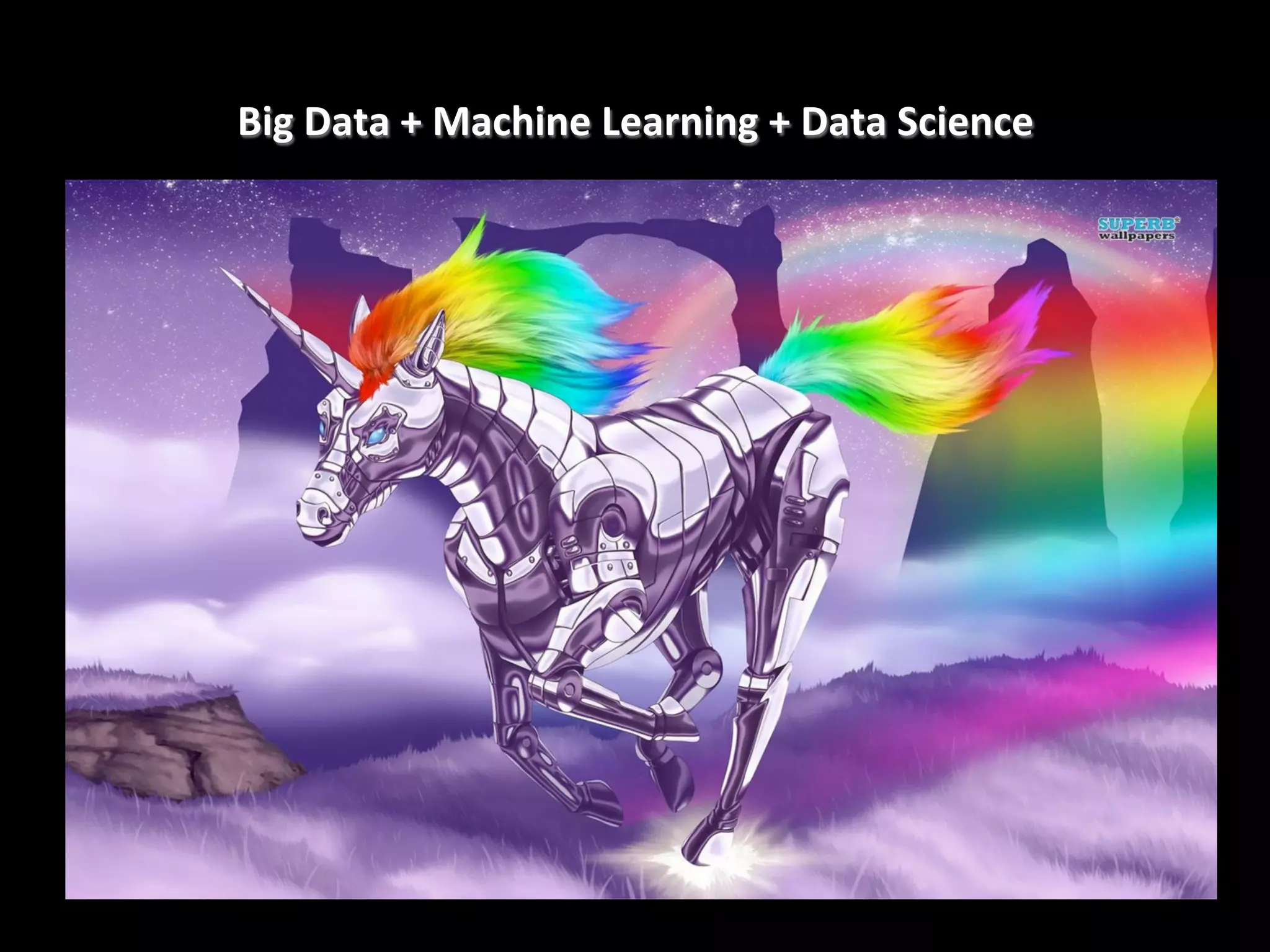  

Big	
  Data	
  +	
  Machine	
  Learning	
  +	
  Data	
  Science

 