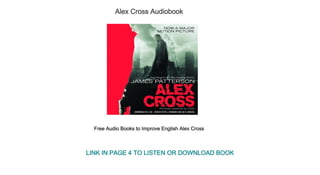 Alex Cross Audiobook
Free Audio Books to Improve English Alex Cross
LINK IN PAGE 4 TO LISTEN OR DOWNLOAD BOOK
 
