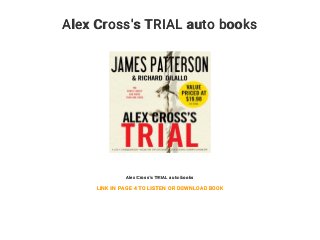 Alex Cross's TRIAL auto books
Alex Cross's TRIAL auto books
LINK IN PAGE 4 TO LISTEN OR DOWNLOAD BOOK
 