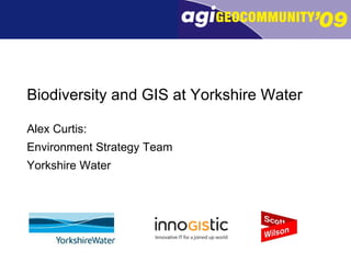 Biodiversity and GIS at Yorkshire Water Alex Curtis:  Environment Strategy Team Yorkshire Water 