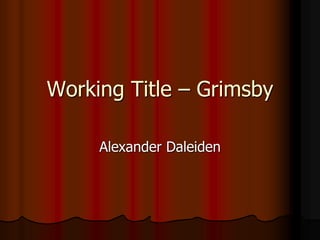 Working Title – Grimsby
Alexander Daleiden
 