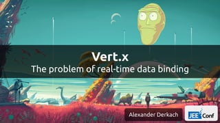 Vert.x
The problem of real-time data binding
Alexander Derkach
 
