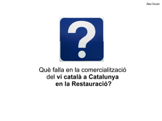 Què falla en la comercialització  del  vi català a Catalunya   en la Restauració? 