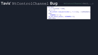 Tavis’ NtControlChannel Bug NtControlChannel(0x12,...)
 