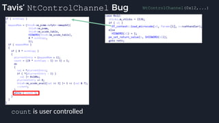Tavis’ NtControlChannel Bug NtControlChannel(0x12,...)
count is user controlled
 