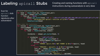 Labeling apicall Stubs Creating and naming functions with apicall
instructions during autoanalysis is very slow
Scan for
apicall stub
function
signatures after
autoanalysis
 